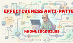 Featured image of post Effectiveness anti-patterns — part 3: knowledge silos feel efficient until they don't